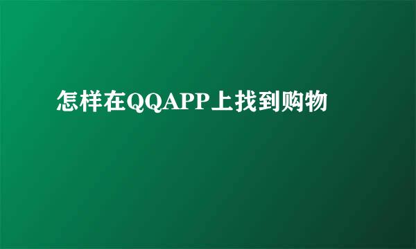 怎样在QQAPP上找到购物