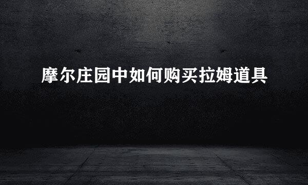 摩尔庄园中如何购买拉姆道具