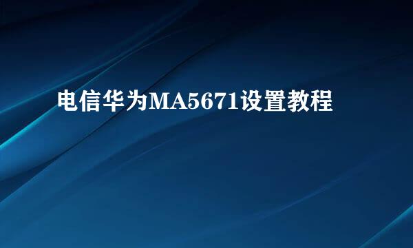 电信华为MA5671设置教程