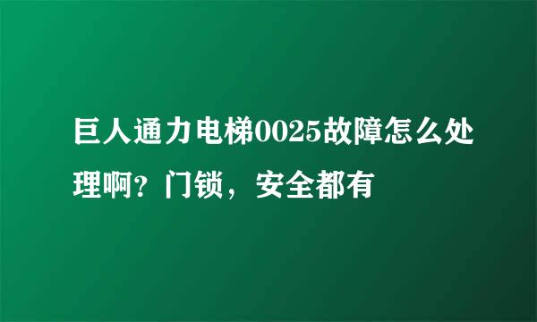 巨人通力电梯0025故障怎么处理啊？门锁，安全都有