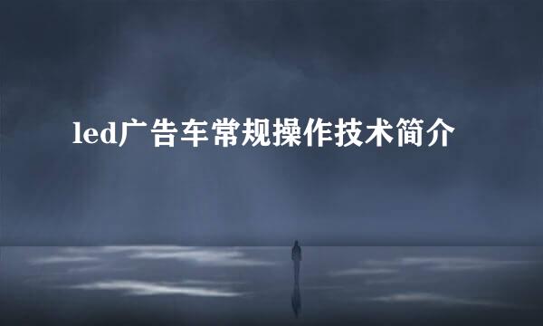 led广告车常规操作技术简介