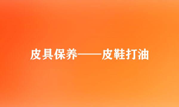 皮具保养——皮鞋打油