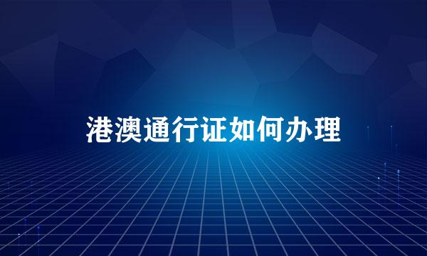 港澳通行证如何办理