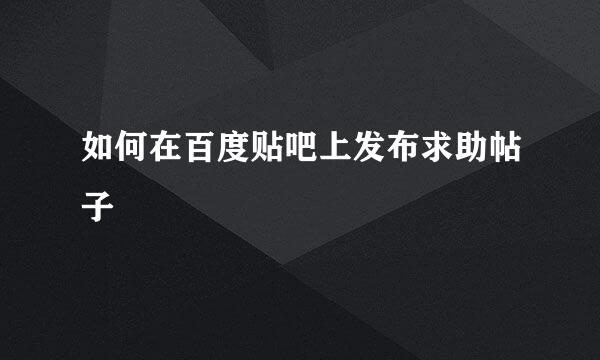 如何在百度贴吧上发布求助帖子