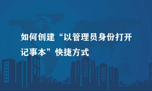 如何创建“以管理员身份打开记事本”快捷方式