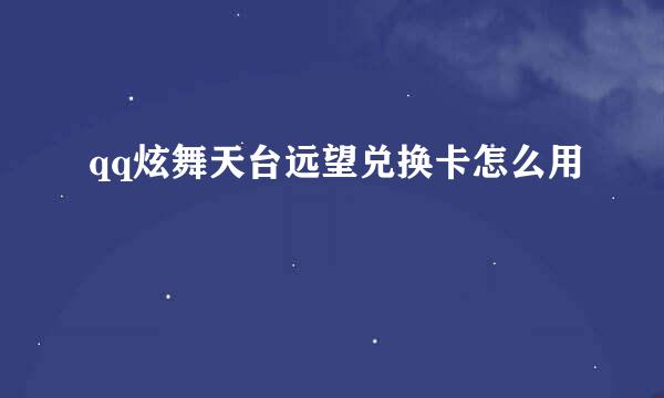 qq炫舞天台远望兑换卡怎么用