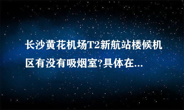 长沙黄花机场T2新航站楼候机区有没有吸烟室?具体在什么位置