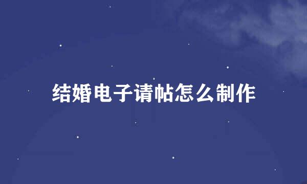 结婚电子请帖怎么制作