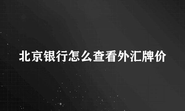 北京银行怎么查看外汇牌价