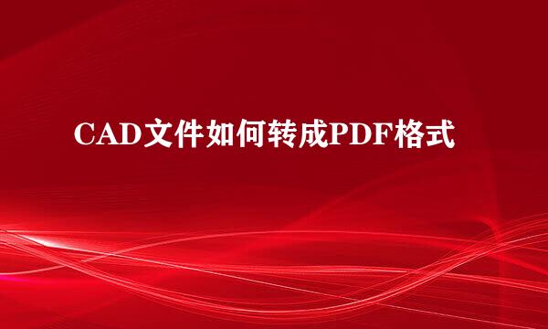 CAD文件如何转成PDF格式