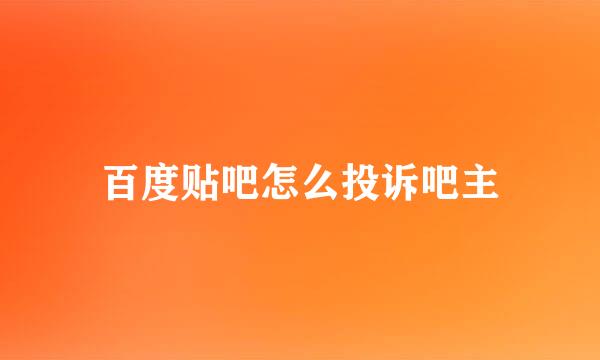 百度贴吧怎么投诉吧主