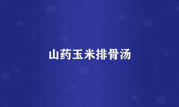 山药玉米排骨汤