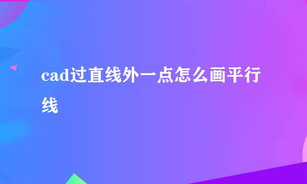 cad过直线外一点怎么画平行线