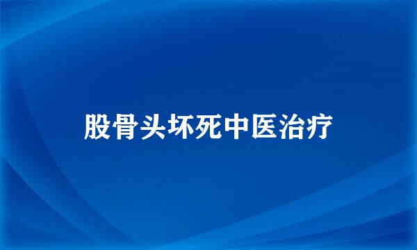 股骨头坏死中医治疗