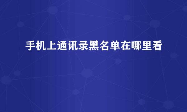 手机上通讯录黑名单在哪里看