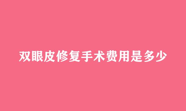 双眼皮修复手术费用是多少