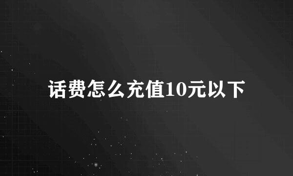 话费怎么充值10元以下