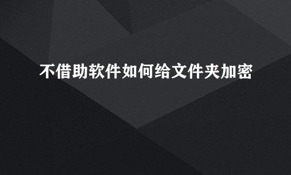 不借助软件如何给文件夹加密