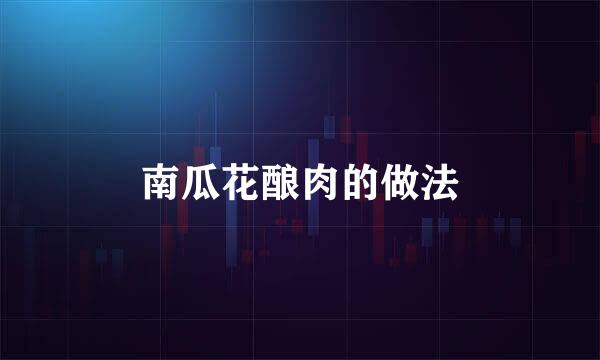 南瓜花酿肉的做法