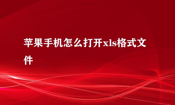 苹果手机怎么打开xls格式文件