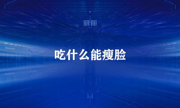 吃什么能瘦脸
