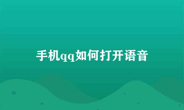 手机qq如何打开语音