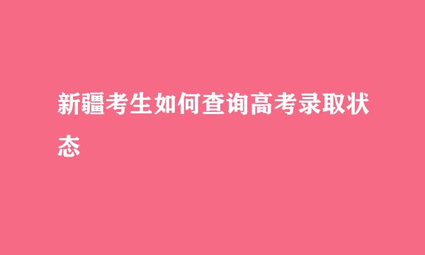 新疆考生如何查询高考录取状态