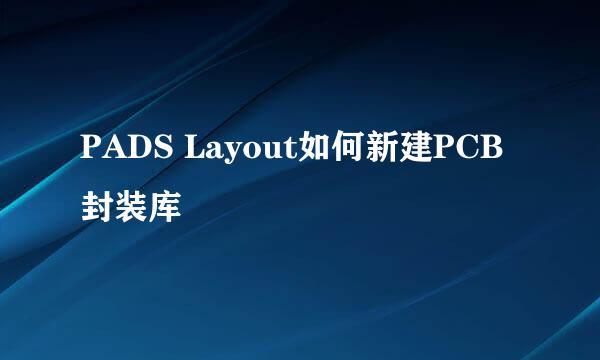 PADS Layout如何新建PCB封装库