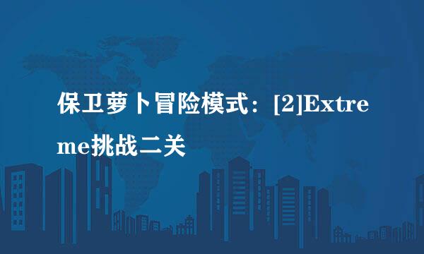 保卫萝卜冒险模式：[2]Extreme挑战二关