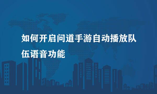 如何开启问道手游自动播放队伍语音功能