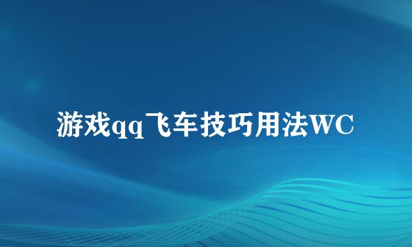 游戏qq飞车技巧用法WC