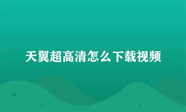 天翼超高清怎么下载视频