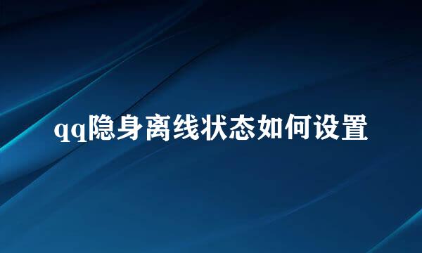 qq隐身离线状态如何设置