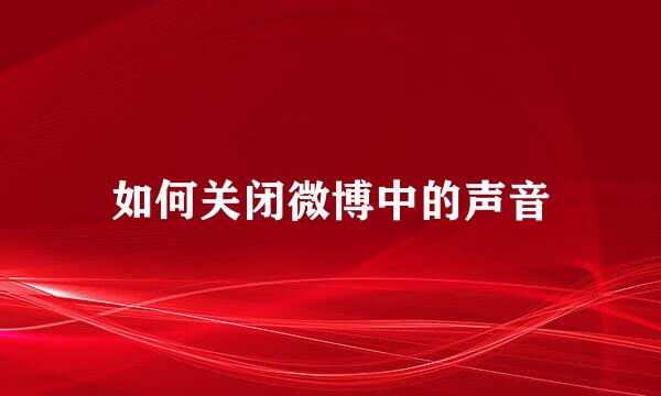 如何关闭微博中的声音