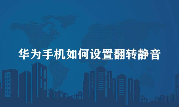华为手机如何设置翻转静音