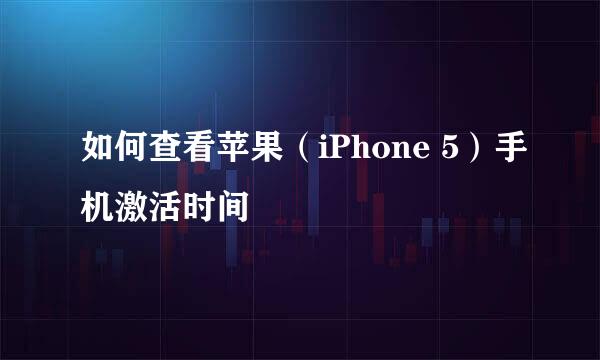 如何查看苹果（iPhone 5）手机激活时间