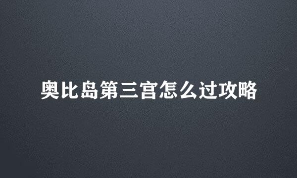 奥比岛第三宫怎么过攻略
