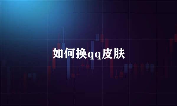 如何换qq皮肤