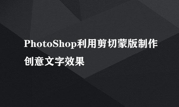PhotoShop利用剪切蒙版制作创意文字效果