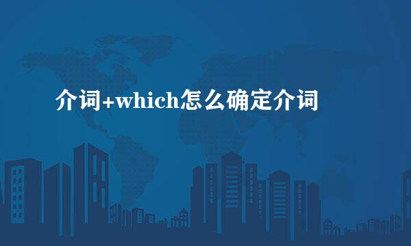 介词+which怎么确定介词