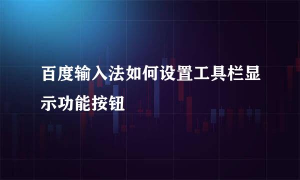 百度输入法如何设置工具栏显示功能按钮