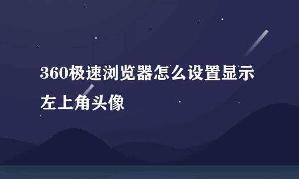 360极速浏览器怎么设置显示左上角头像