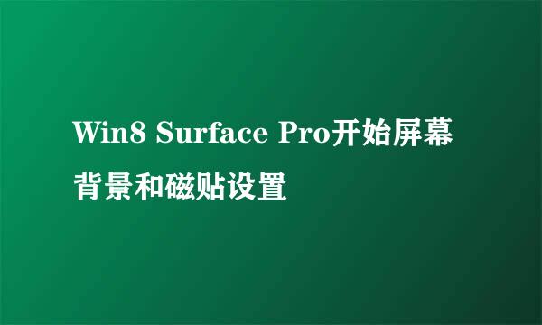 Win8 Surface Pro开始屏幕背景和磁贴设置