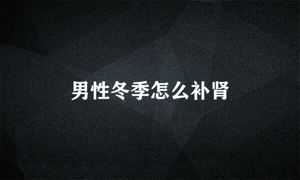 男性冬季怎么补肾