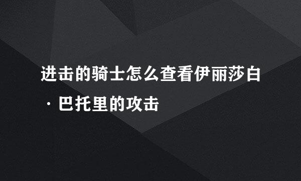 进击的骑士怎么查看伊丽莎白·巴托里的攻击