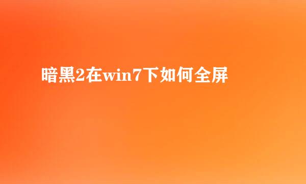暗黑2在win7下如何全屏