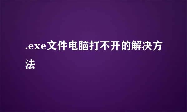 .exe文件电脑打不开的解决方法