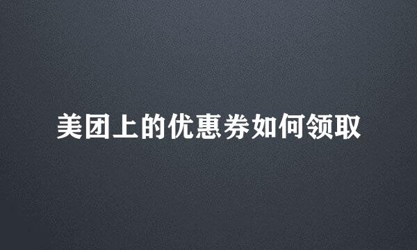 美团上的优惠券如何领取