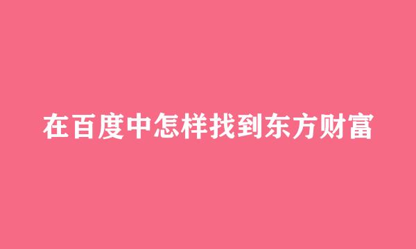 在百度中怎样找到东方财富