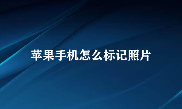 苹果手机怎么标记照片